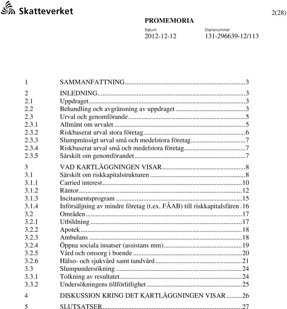 1 Särskilt om riskkapitalstrukturen...8 3.1.1 Carried interest...10 3.1.2 Räntor...12 3.1.3 Incitamentsprogram...15 3.1.4 Införsäljning av mindre företag (t.ex. FÅAB) till riskkapitalsfären.16 3.