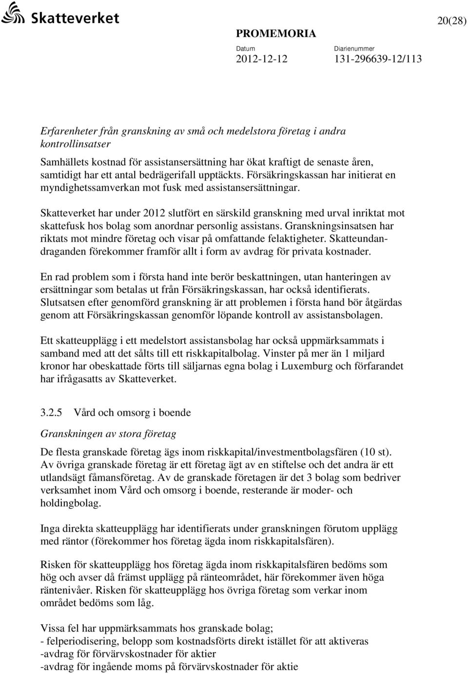 Skatteverket har under 2012 slutfört en särskild granskning med urval inriktat mot skattefusk hos bolag som anordnar personlig assistans.