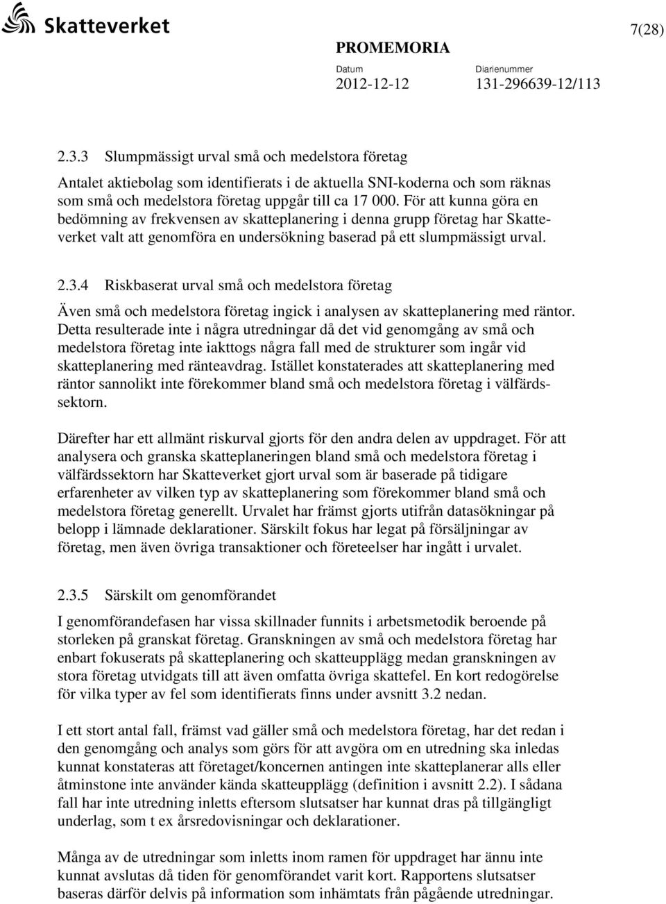För att kunna göra en bedömning av frekvensen av skatteplanering i denna grupp företag har Skatteverket valt att genomföra en undersökning baserad på ett slumpmässigt urval. 2.3.