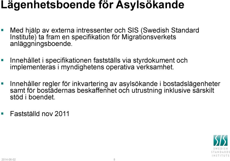 Innehållet i specifikationen fastställs via styrdokument och implementeras i myndighetens operativa verksamhet.