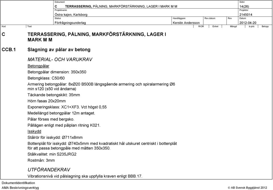 8xØ20 B500B längsgående armering och spiralarmering Ø6 min s120 (s50 vid ändarna) Täckande betongskikt: 35mm Hörn fasas 20x20mm Exponeringsklass: XC1+XF3.