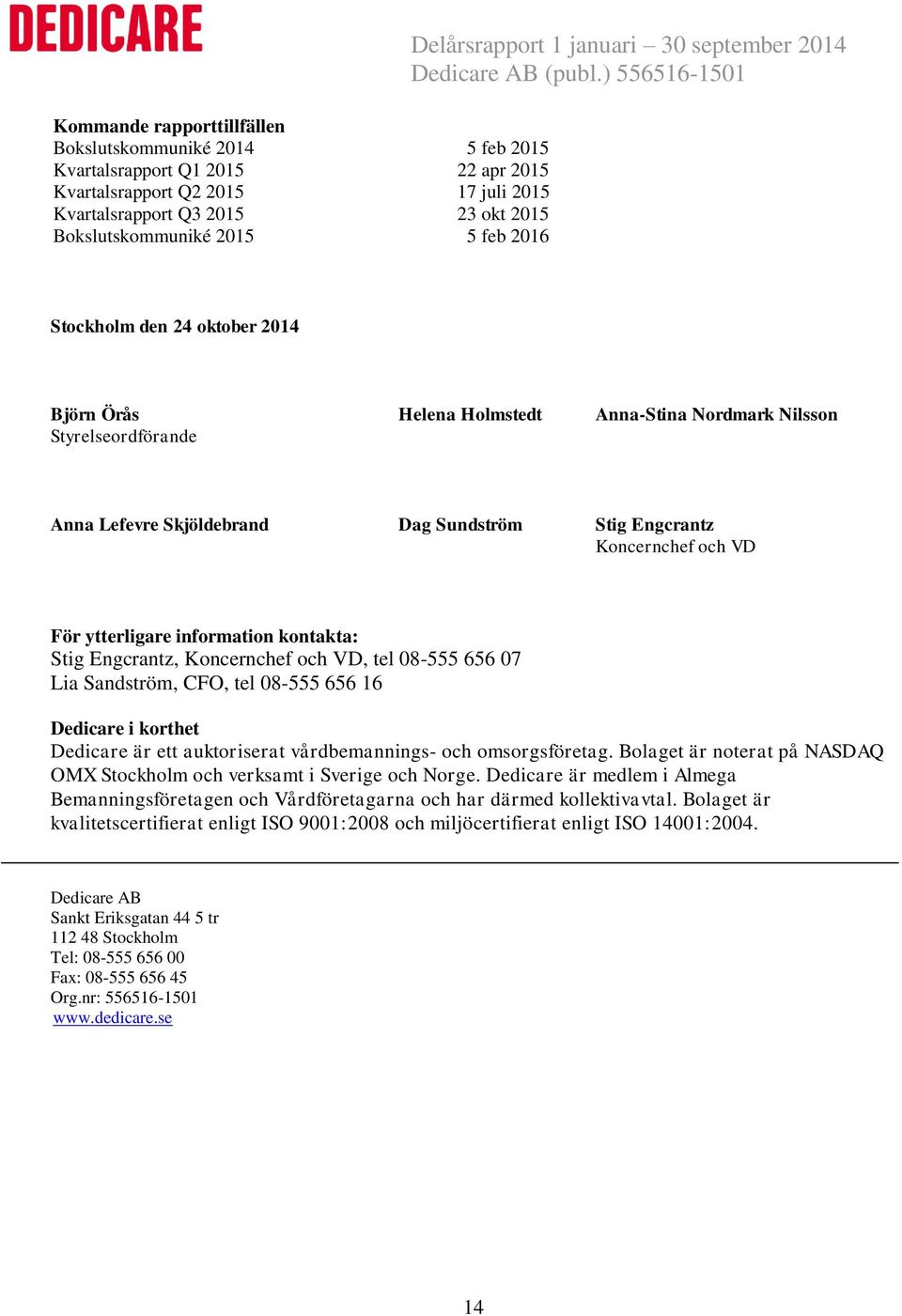 Engcrantz Koncernchef och VD För ytterligare information kontakta: Stig Engcrantz, Koncernchef och VD, tel 08-555 656 07 Lia Sandström, CFO, tel 08-555 656 16 Dedicare i korthet Dedicare är ett