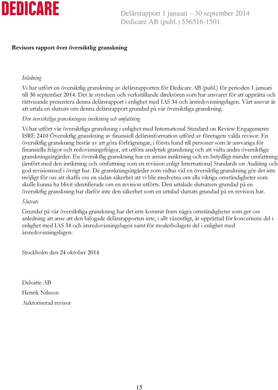 Vårt ansvar är att uttala en slutsats om denna delårsrapport grundad på vår översiktliga granskning.