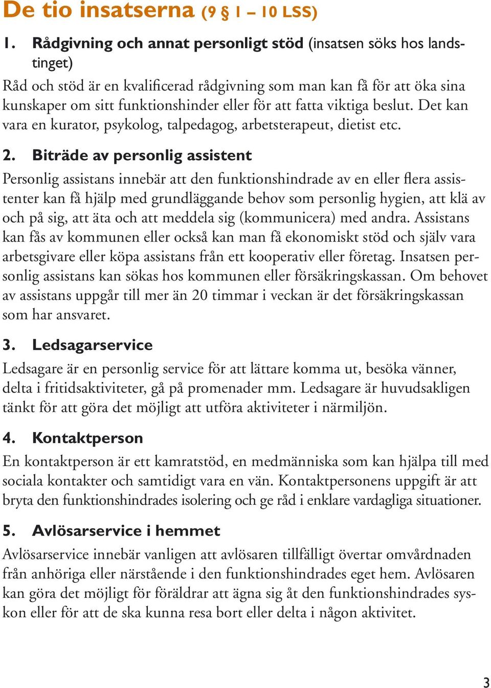 viktiga beslut. Det kan vara en kurator, psykolog, talpedagog, arbetsterapeut, dietist etc. 2.