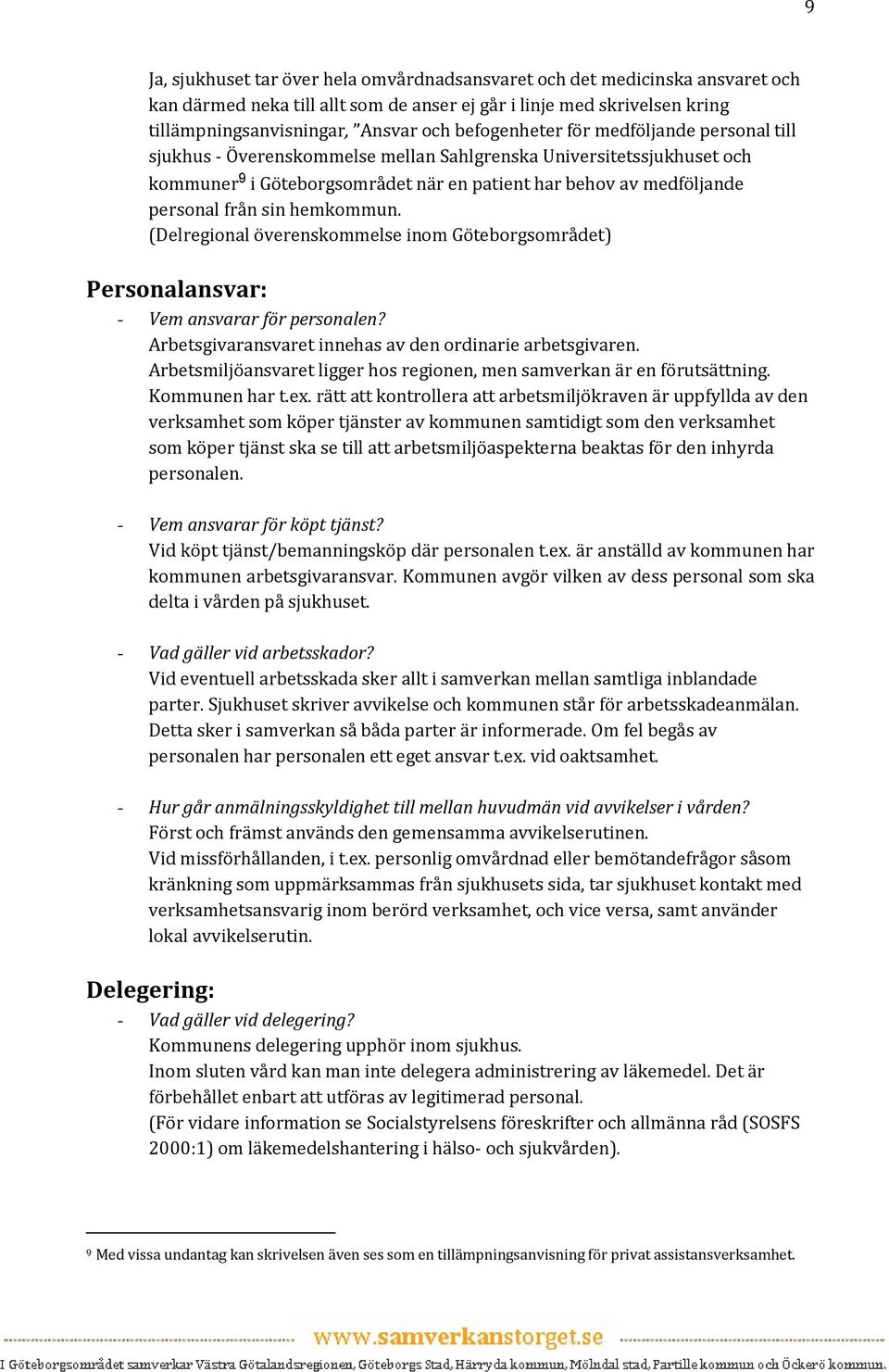 sin hemkommun. (Delregional överenskommelse inom Göteborgsområdet) Personalansvar: - Vem ansvarar för personalen? Arbetsgivaransvaret innehas av den ordinarie arbetsgivaren.