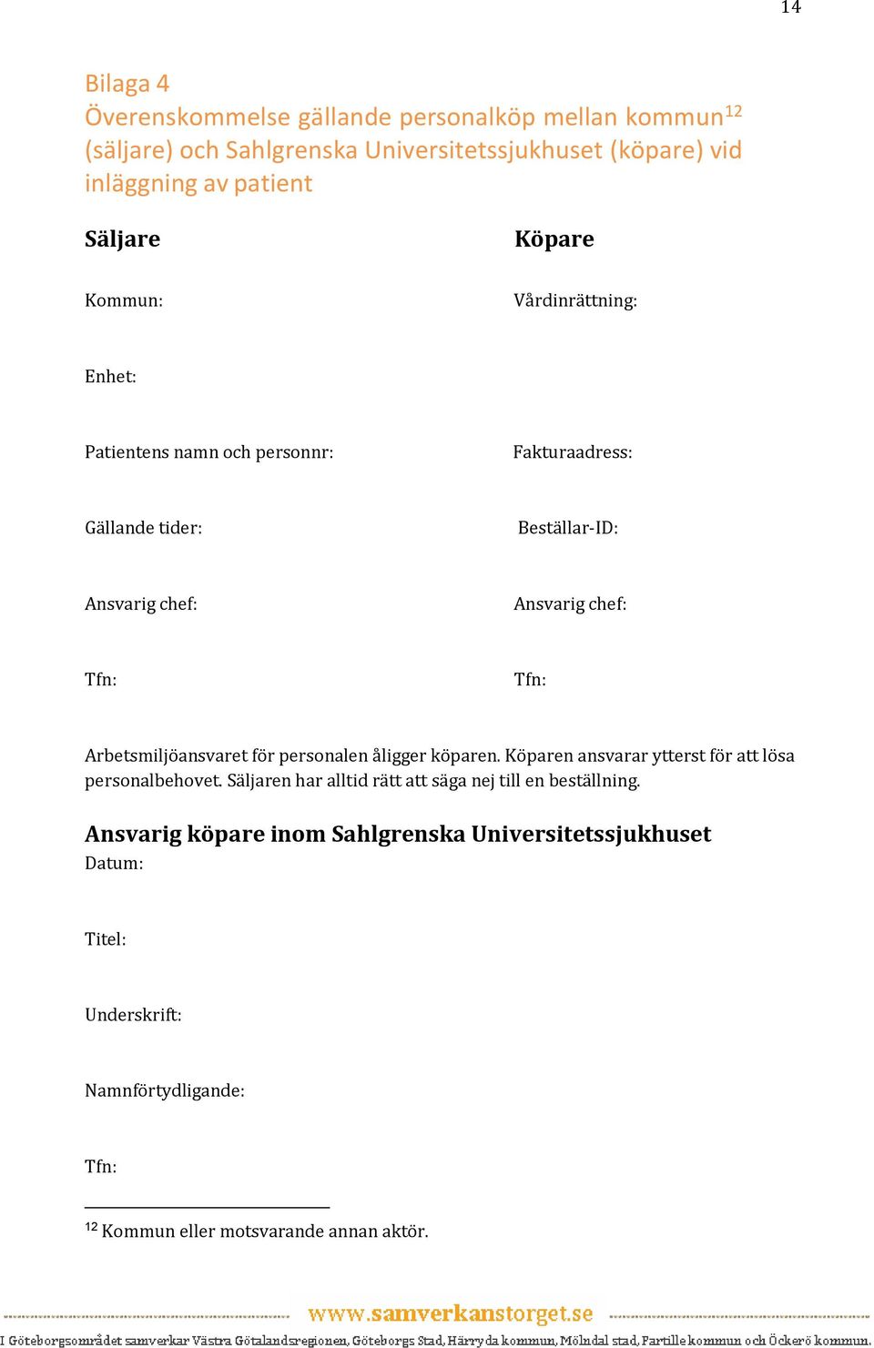 Tfn: Arbetsmiljöansvaret för personalen åligger köparen. Köparen ansvarar ytterst för att lösa personalbehovet.