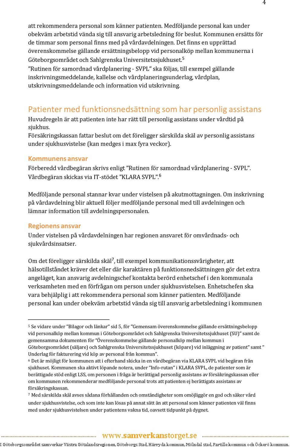 Det finns en upprättad överenskommelse gällande ersättningsbelopp vid personalköp mellan kommunerna i Göteborgsområdet och Sahlgrenska Universitetssjukhuset.