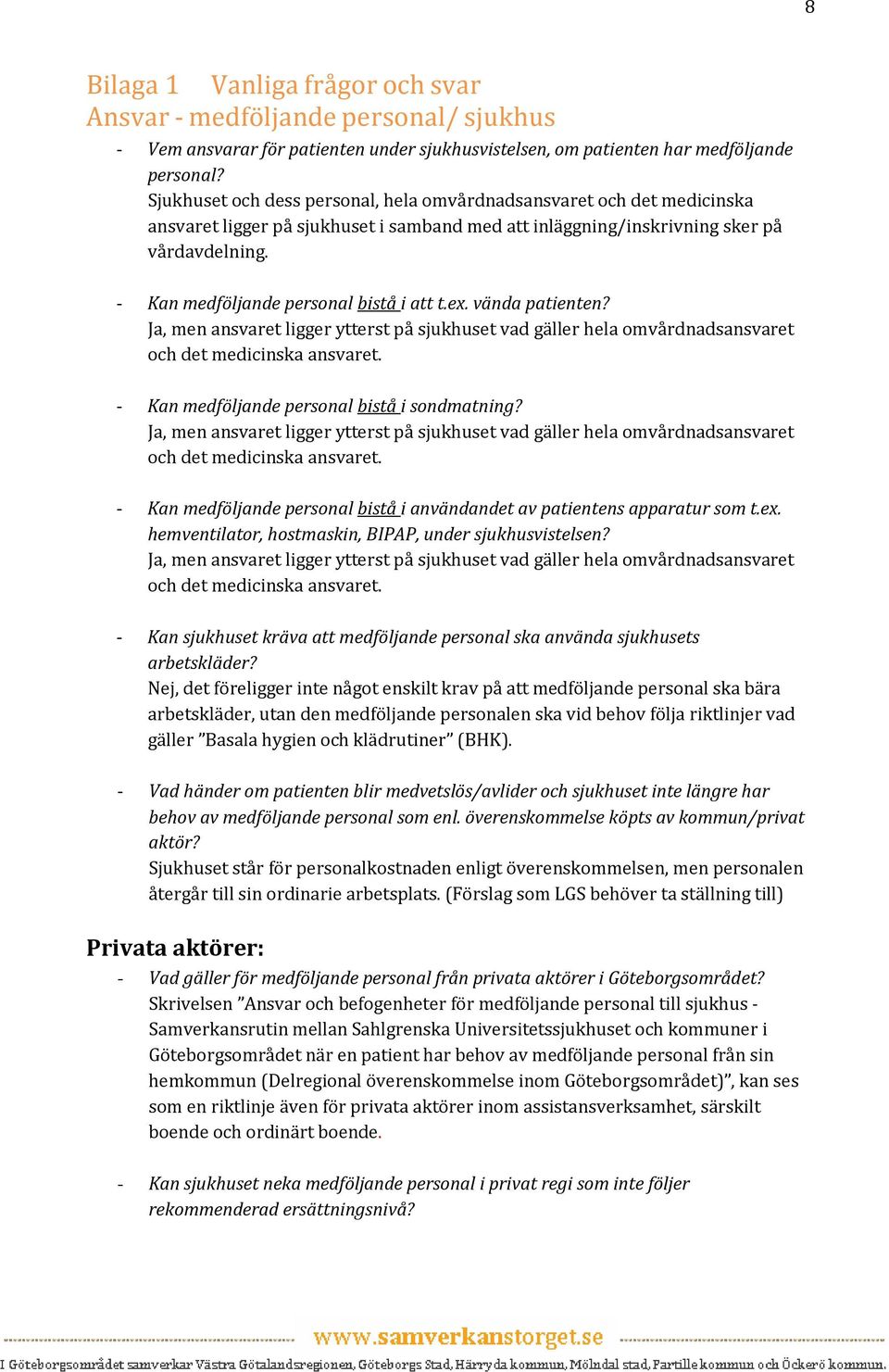 - Kan medföljande personal bistå i att t.ex. vända patienten? Ja, men ansvaret ligger ytterst på sjukhuset vad gäller hela omvårdnadsansvaret och det medicinska ansvaret.