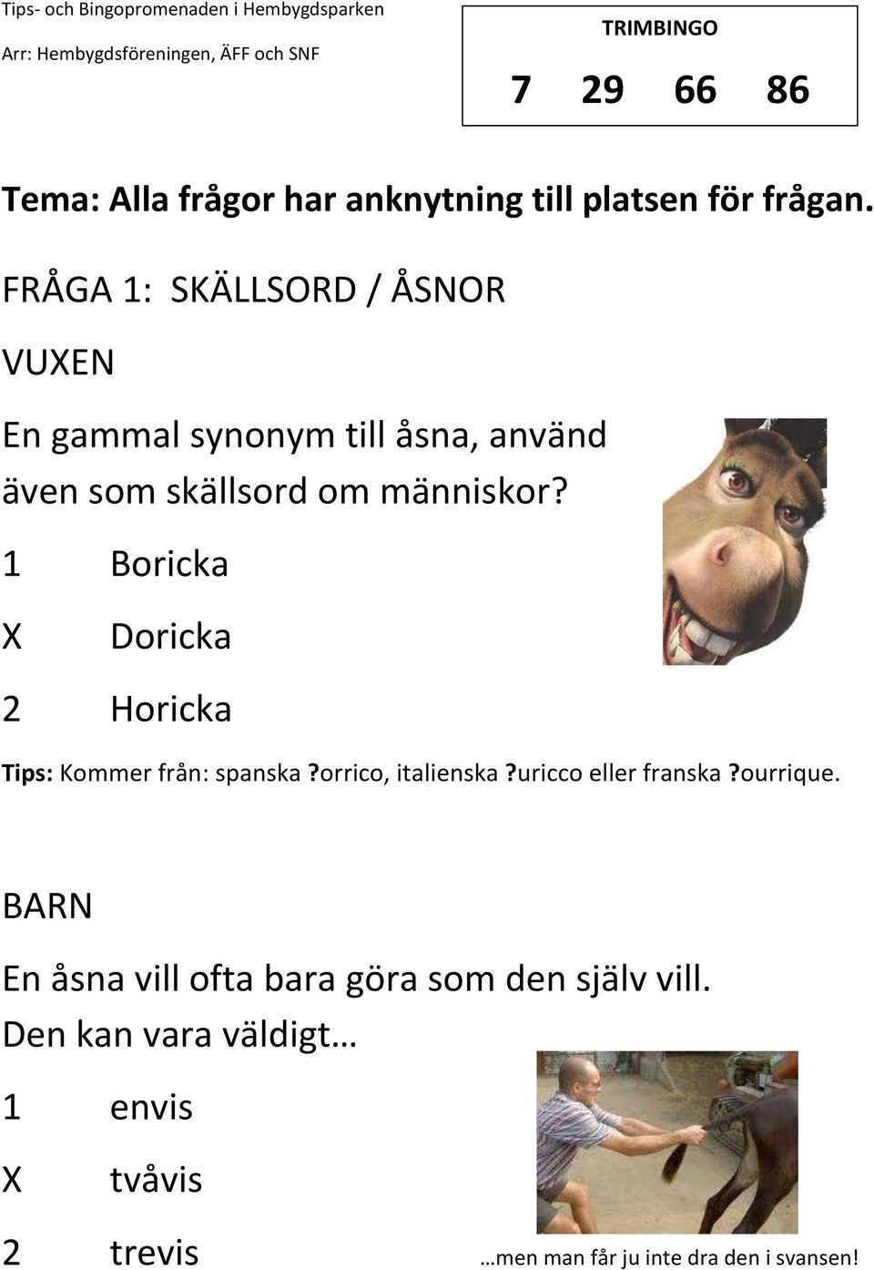 FRÅGA 1: SKÄLLSORD / ÅSNOR VUXEN En gammal synonym till åsna, använd även  som skällsord om människor? 1 Boricka Doricka 2 Horicka - PDF Free Download