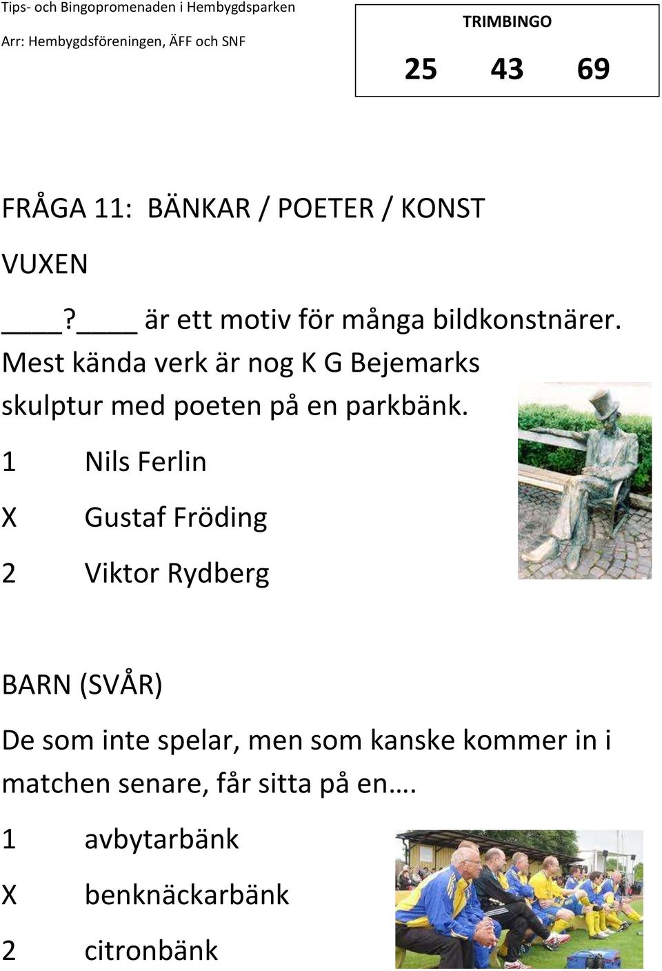 Mest kända verk är nog K G Bejemarks skulptur med poeten på en parkbänk.