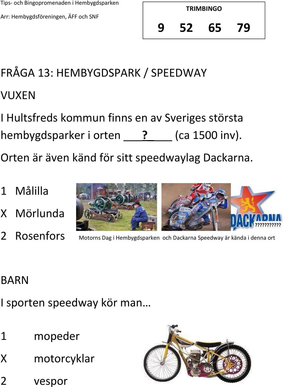 Orten är även känd för sitt speedwaylag Dackarna.