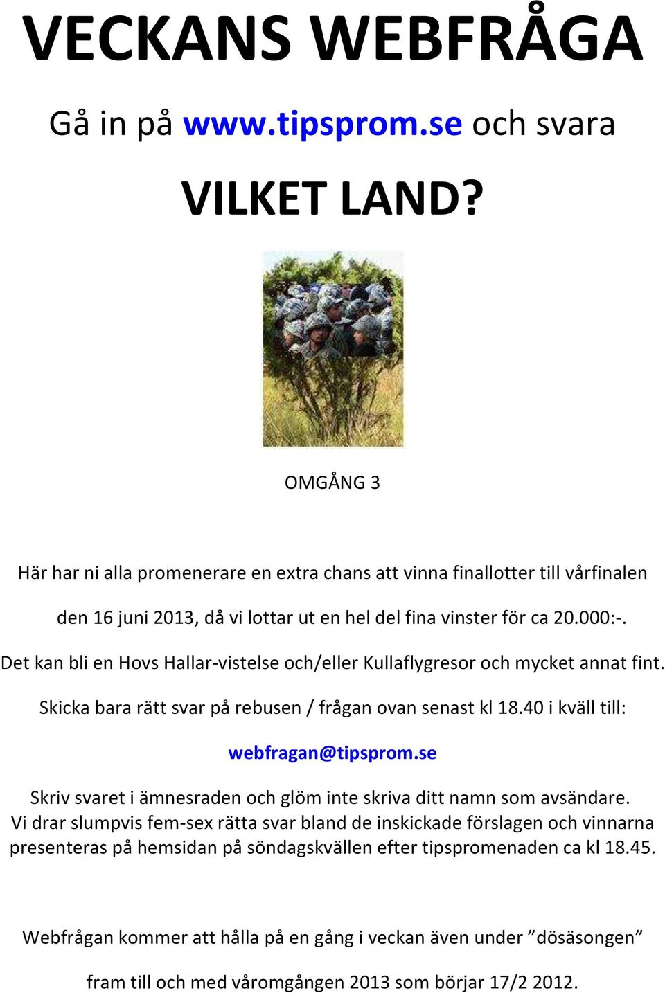 Det kan bli en Hovs Hallar-vistelse och/eller Kullaflygresor och mycket annat fint. Skicka bara rätt svar på rebusen / frågan ovan senast kl 18.40 i kväll till: webfragan@tipsprom.