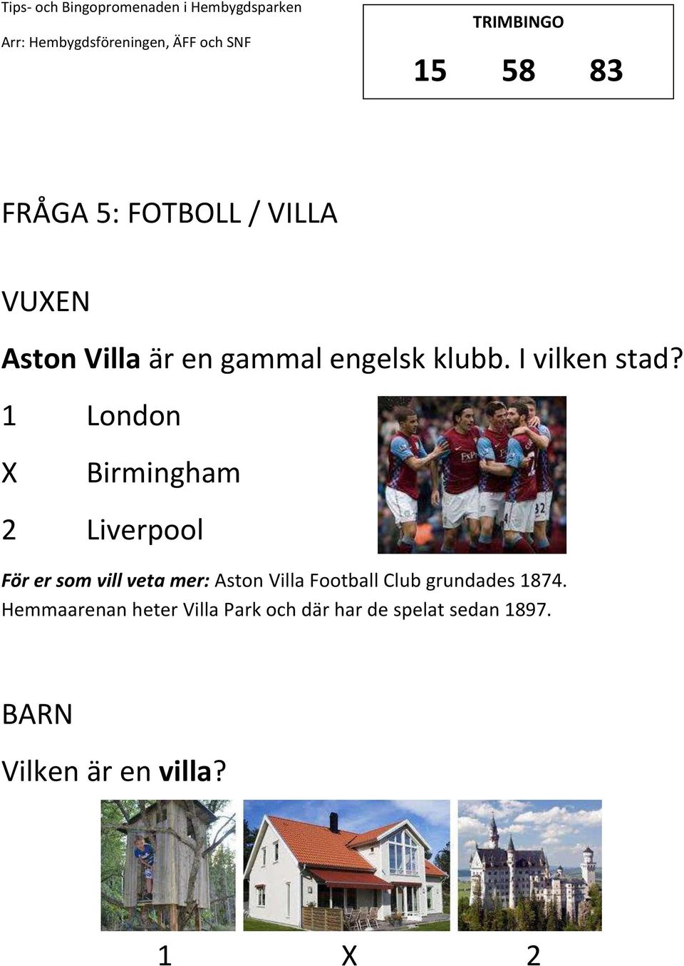 1 London Birmingham 2 Liverpool För er som vill veta mer: Aston Villa
