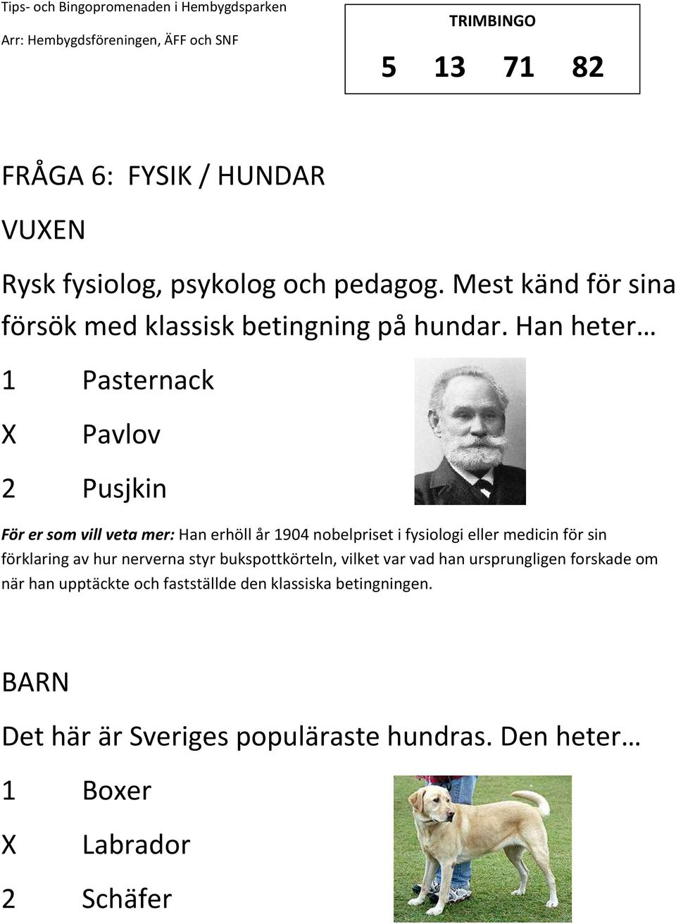 Han heter 1 Pasternack Pavlov 2 Pusjkin För er som vill veta mer: Han erhöll år 1904 nobelpriset i fysiologi eller medicin