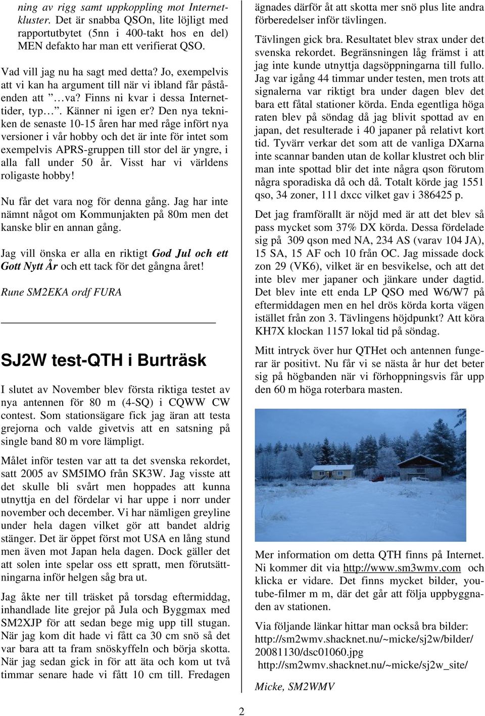 Den nya tekniken de senaste 10-15 åren har med råge infört nya versioner i vår hobby och det är inte för intet som exempelvis APRS-gruppen till stor del är yngre, i alla fall under 50 år.