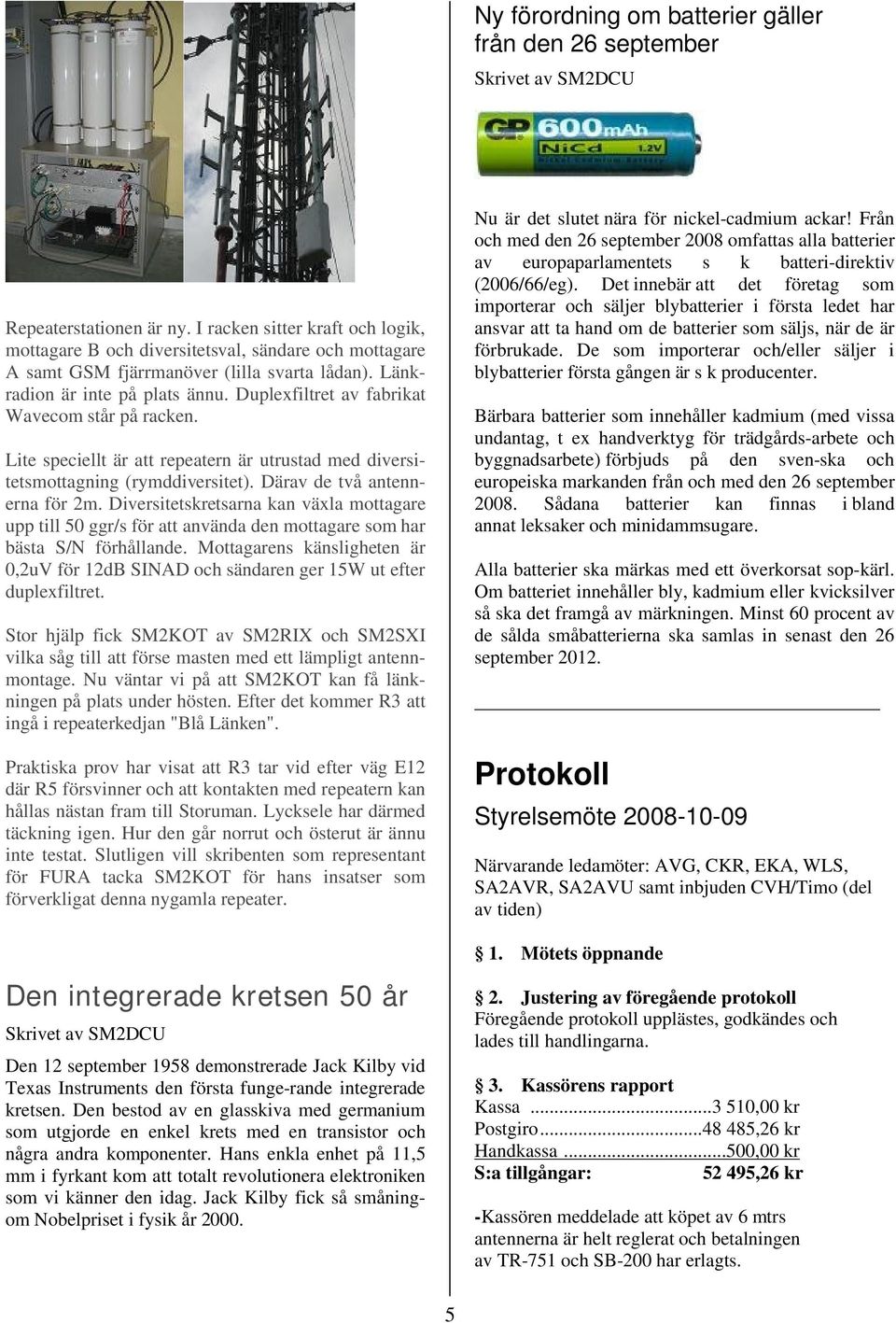 Duplexfiltret av fabrikat Wavecom står på racken. Lite speciellt är att repeatern är utrustad med diversitetsmottagning (rymddiversitet). Därav de två antennerna för 2m.