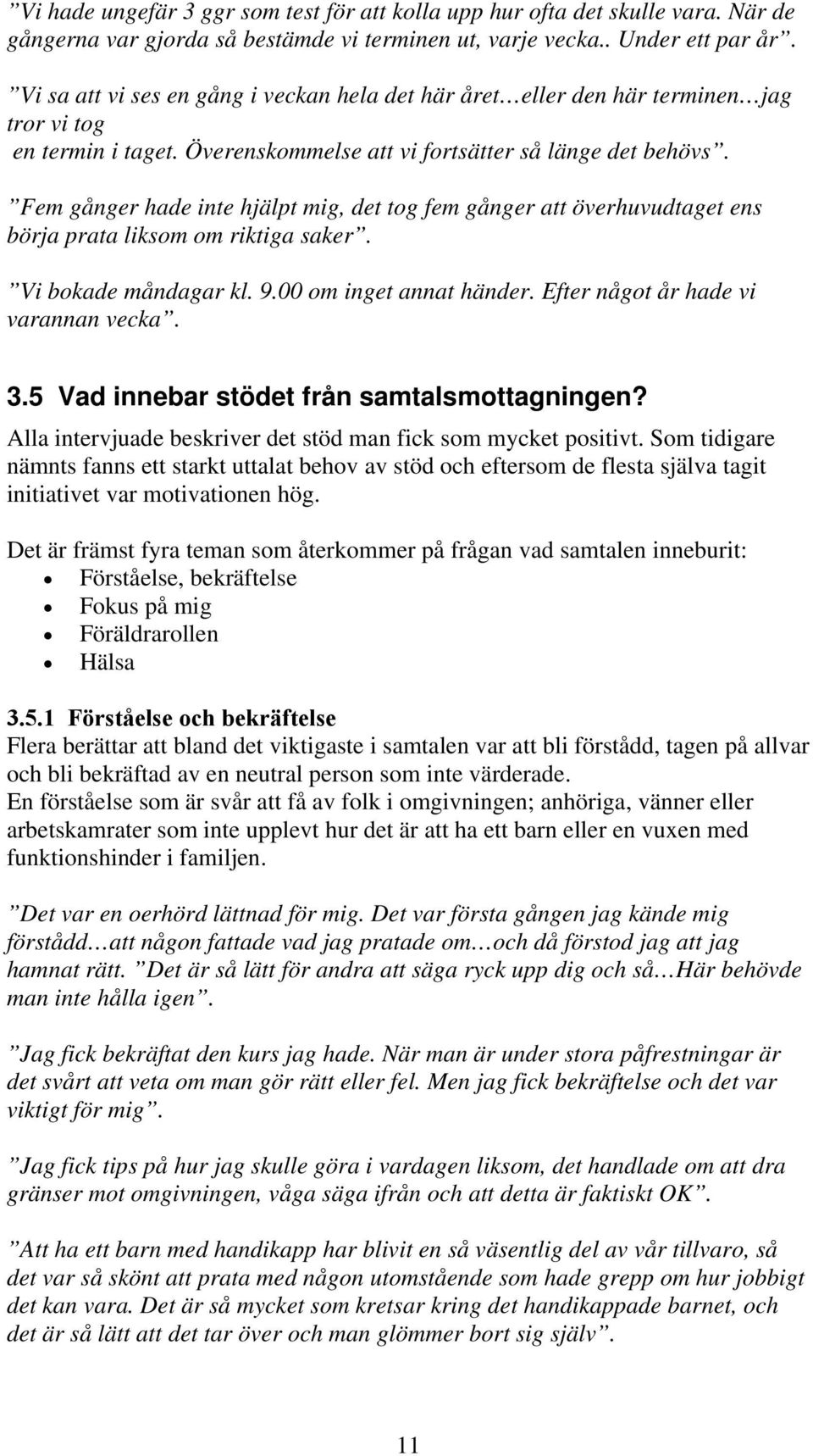 Fem gånger hade inte hjälpt mig, det tog fem gånger att överhuvudtaget ens börja prata liksom om riktiga saker. Vi bokade måndagar kl. 9.00 om inget annat händer.