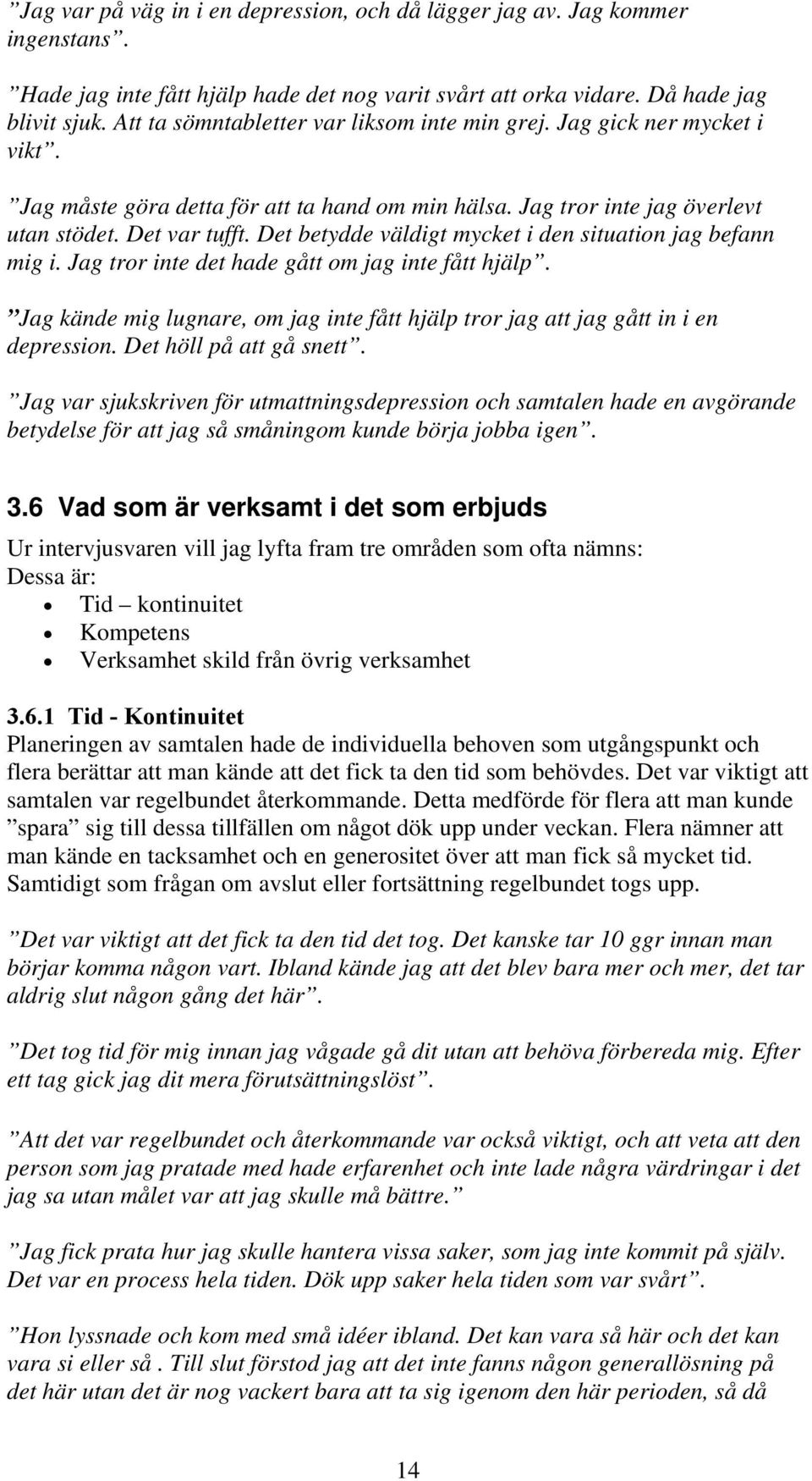 Det betydde väldigt mycket i den situation jag befann mig i. Jag tror inte det hade gått om jag inte fått hjälp. Jag kände mig lugnare, om jag inte fått hjälp tror jag att jag gått in i en depression.