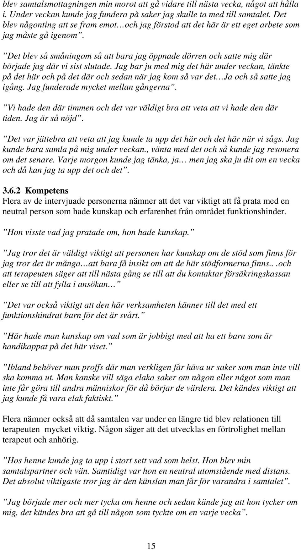 Det blev så småningom så att bara jag öppnade dörren och satte mig där började jag där vi sist slutade.