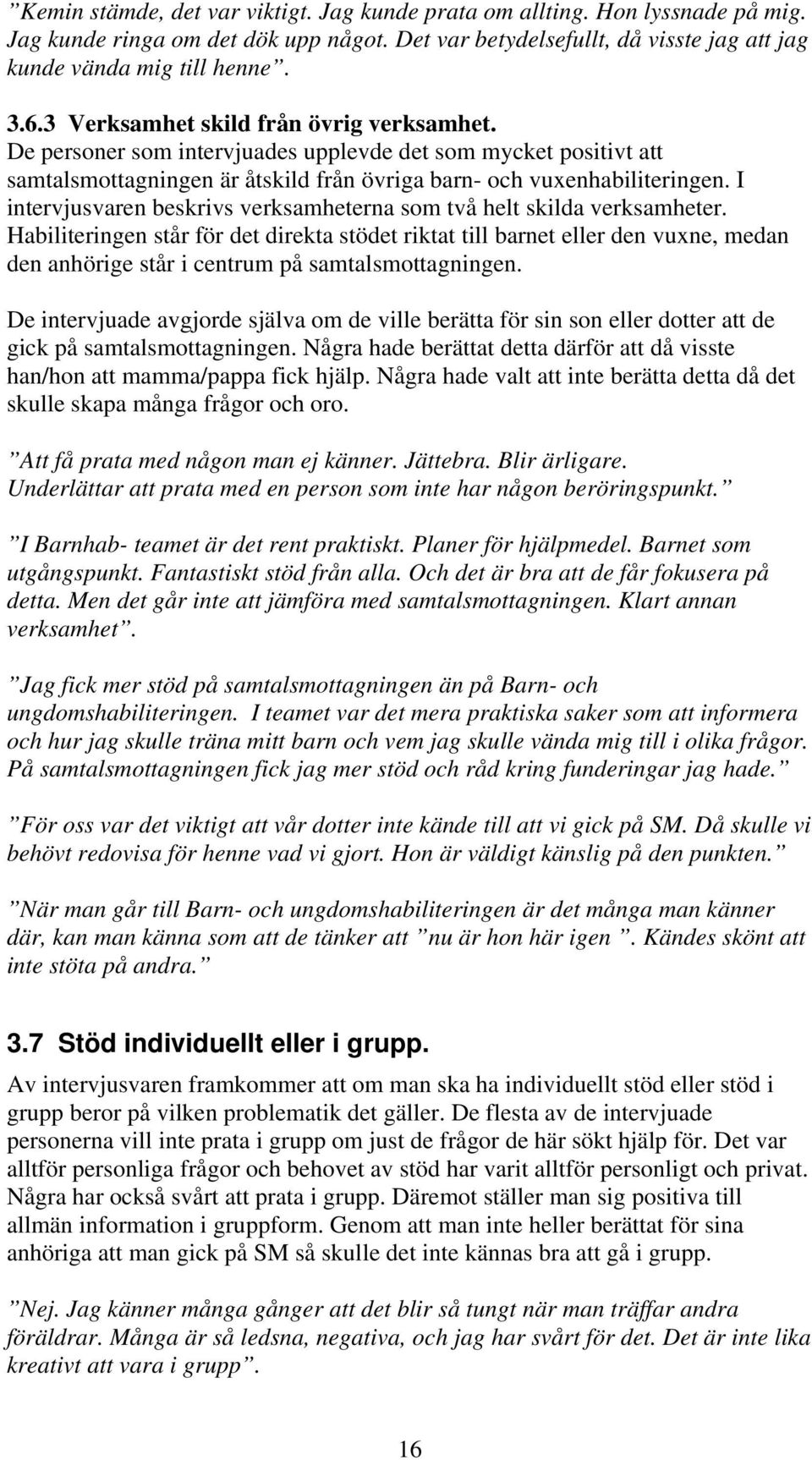 I intervjusvaren beskrivs verksamheterna som två helt skilda verksamheter.