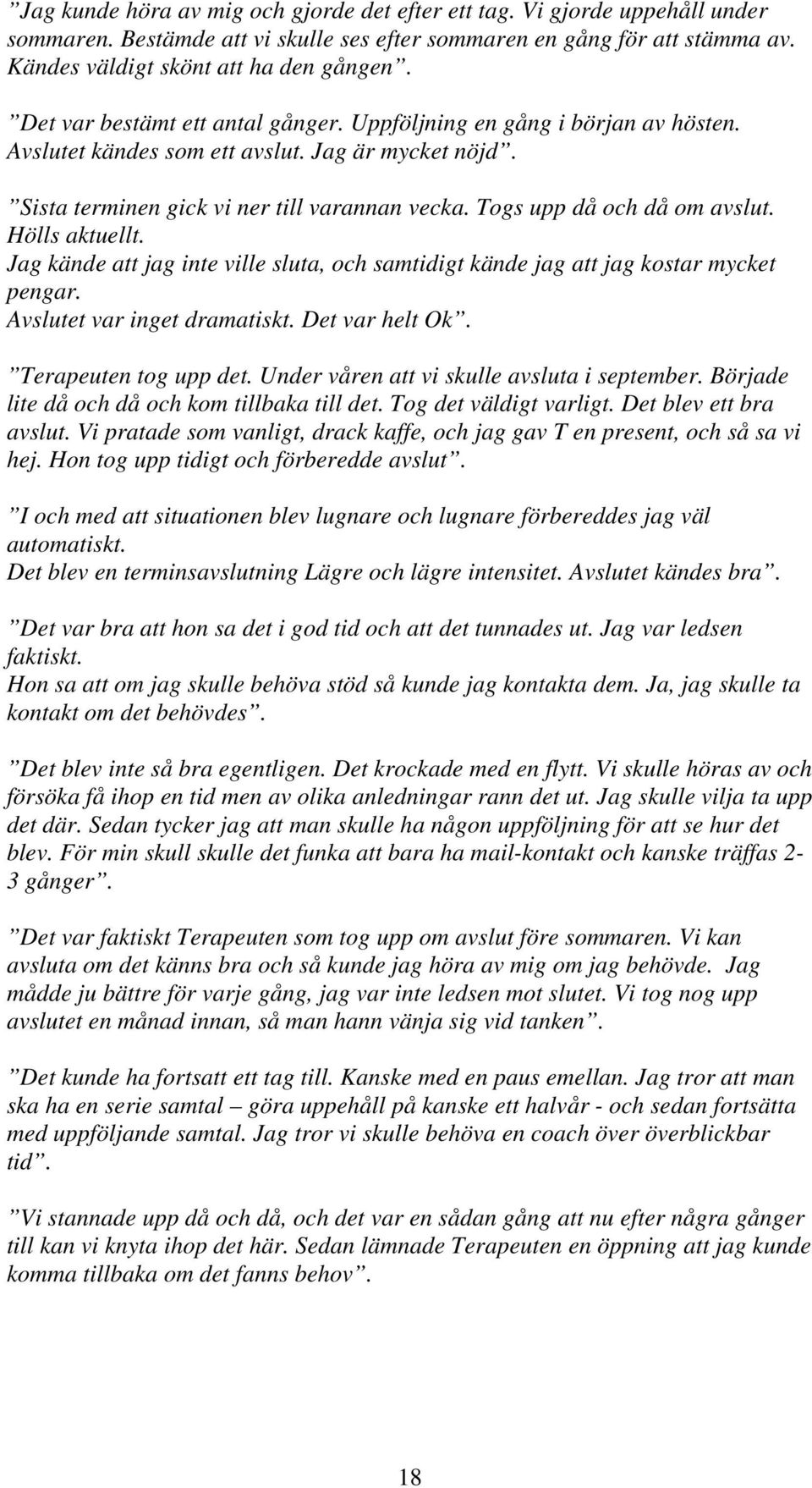 Togs upp då och då om avslut. Hölls aktuellt. Jag kände att jag inte ville sluta, och samtidigt kände jag att jag kostar mycket pengar. Avslutet var inget dramatiskt. Det var helt Ok.