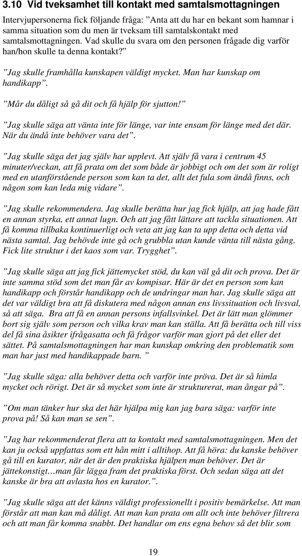Mår du dåligt så gå dit och få hjälp för sjutton! Jag skulle säga att vänta inte för länge, var inte ensam för länge med det där. När du ändå inte behöver vara det.