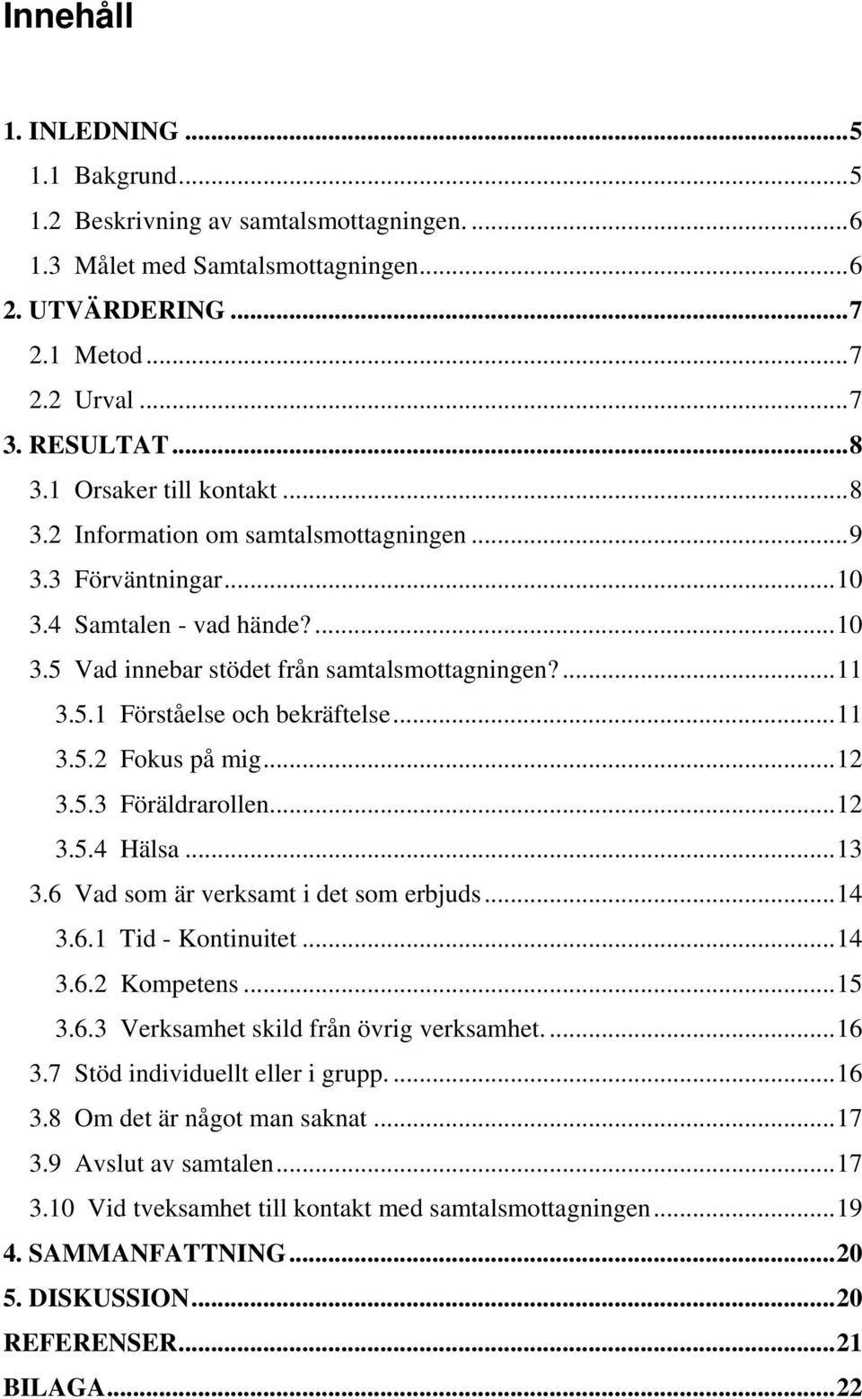 ..11 3.5.2 Fokus på mig...12 3.5.3 Föräldrarollen...12 3.5.4 Hälsa...13 3.6 Vad som är verksamt i det som erbjuds...14 3.6.1 Tid - Kontinuitet...14 3.6.2 Kompetens...15 3.6.3 Verksamhet skild från övrig verksamhet.