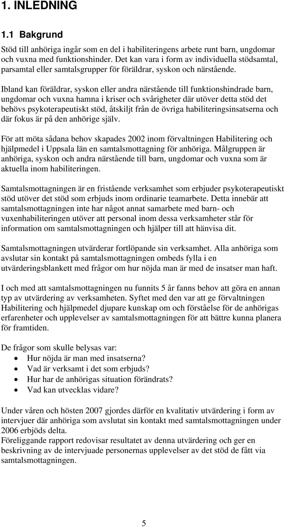 Ibland kan föräldrar, syskon eller andra närstående till funktionshindrade barn, ungdomar och vuxna hamna i kriser och svårigheter där utöver detta stöd det behövs psykoterapeutiskt stöd, åtskiljt