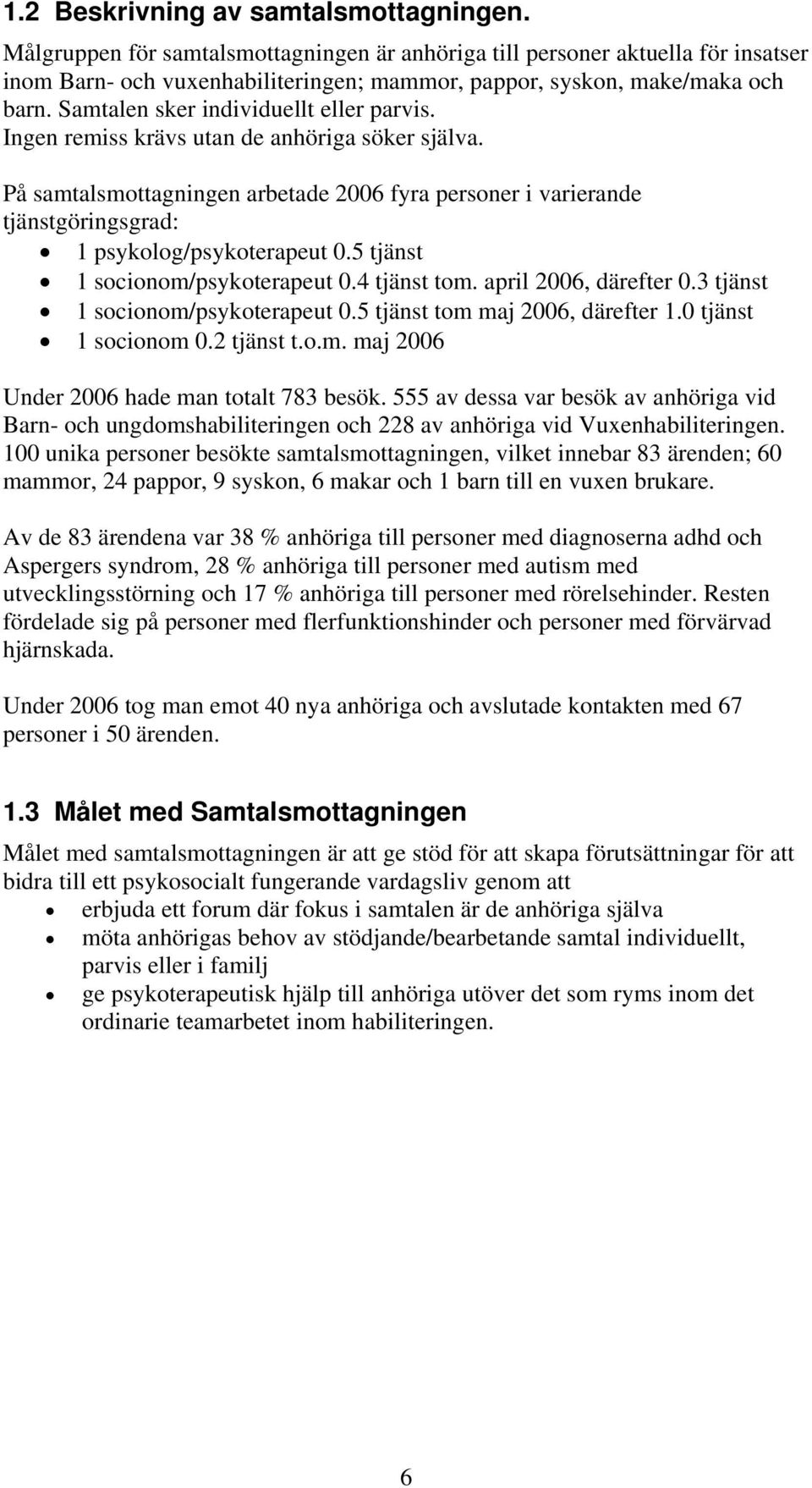 Samtalen sker individuellt eller parvis. Ingen remiss krävs utan de anhöriga söker själva.