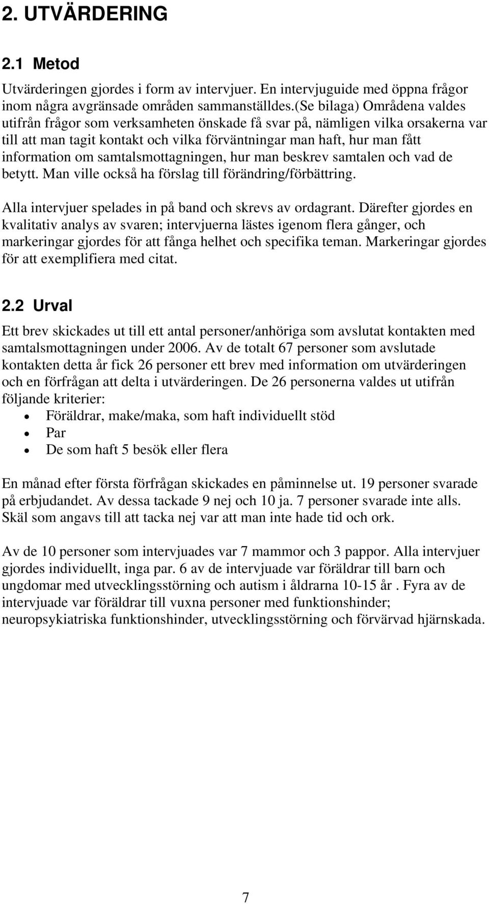 samtalsmottagningen, hur man beskrev samtalen och vad de betytt. Man ville också ha förslag till förändring/förbättring. Alla intervjuer spelades in på band och skrevs av ordagrant.