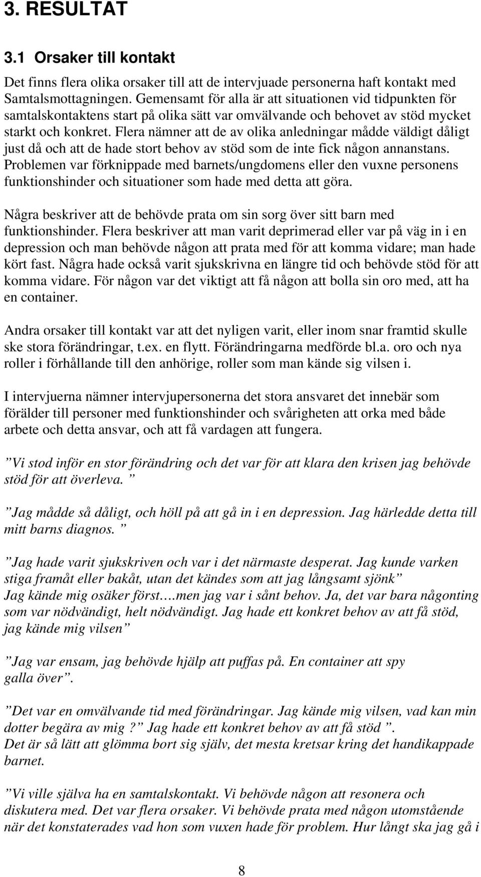 Flera nämner att de av olika anledningar mådde väldigt dåligt just då och att de hade stort behov av stöd som de inte fick någon annanstans.