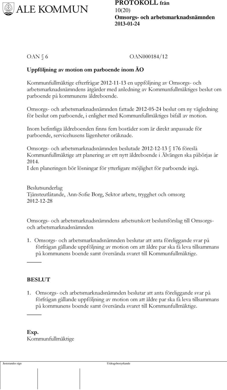 Inom befintliga äldreboenden finns fem bostäder som är direkt anpassade för parboende, servicehusens lägenheter oräknade.