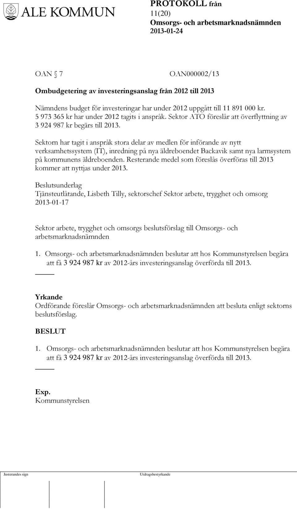 Sektorn har tagit i anspråk stora delar av medlen för införande av nytt verksamhetssystem (IT), inredning på nya äldreboendet Backavik samt nya larmsystem på kommunens äldreboenden.