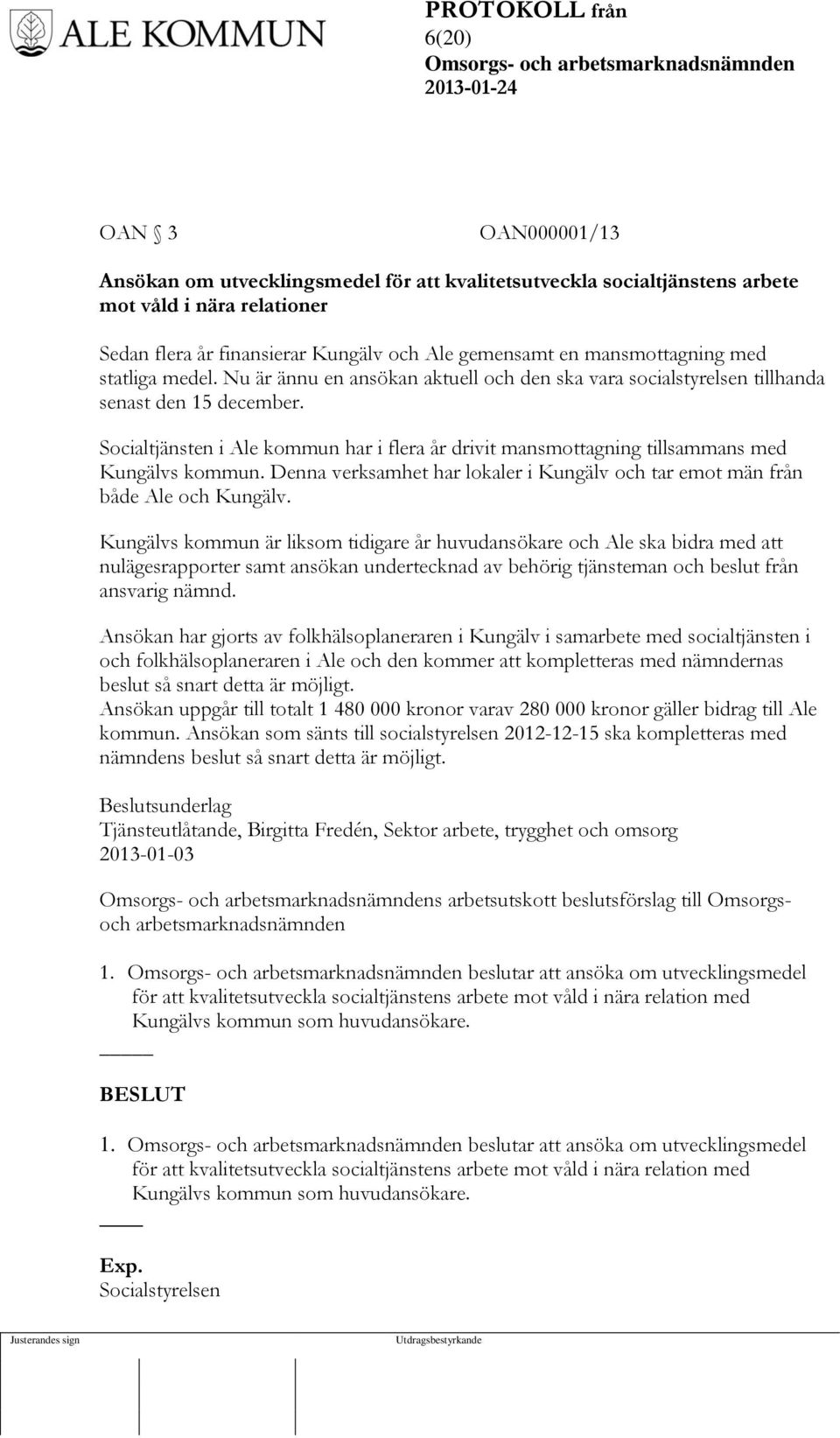 Socialtjänsten i Ale kommun har i flera år drivit mansmottagning tillsammans med Kungälvs kommun. Denna verksamhet har lokaler i Kungälv och tar emot män från både Ale och Kungälv.