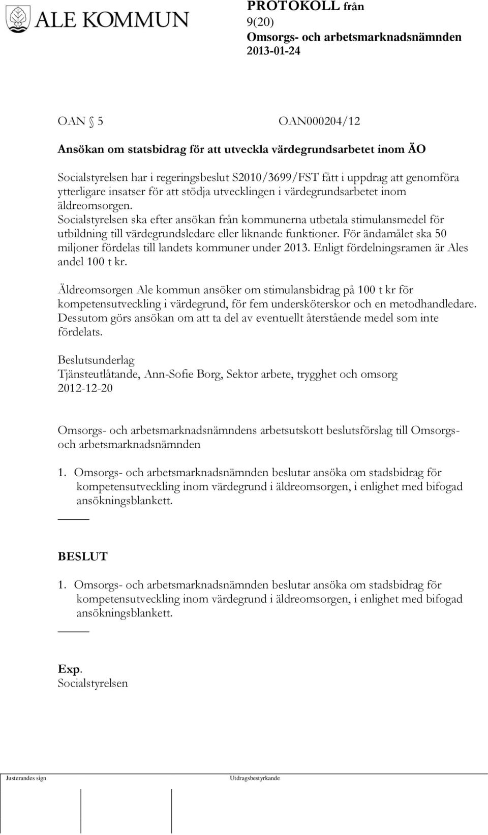 Socialstyrelsen ska efter ansökan från kommunerna utbetala stimulansmedel för utbildning till värdegrundsledare eller liknande funktioner.