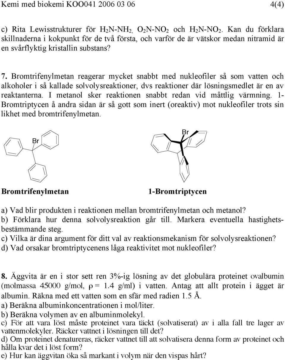 Bromtrifenylmetan reagerar mycket snabbt med nukleofiler så som vatten och alkoholer i så kallade solvolysreaktioner, dvs reaktioner där lösningsmedlet är en av reaktanterna.