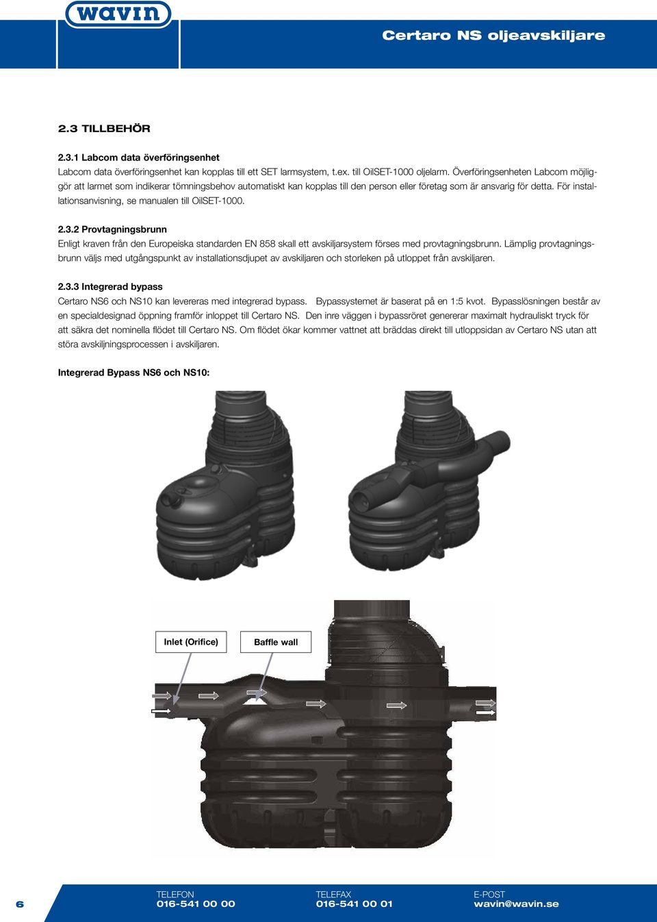 För installationsanvisning, se manualen till OilSET-1000. 2.3.2 Certaro NS oljeavskiljare Provtagningsbrunn: Enligt kraven från den Europeiska standarden EN 858 skall ett 2.