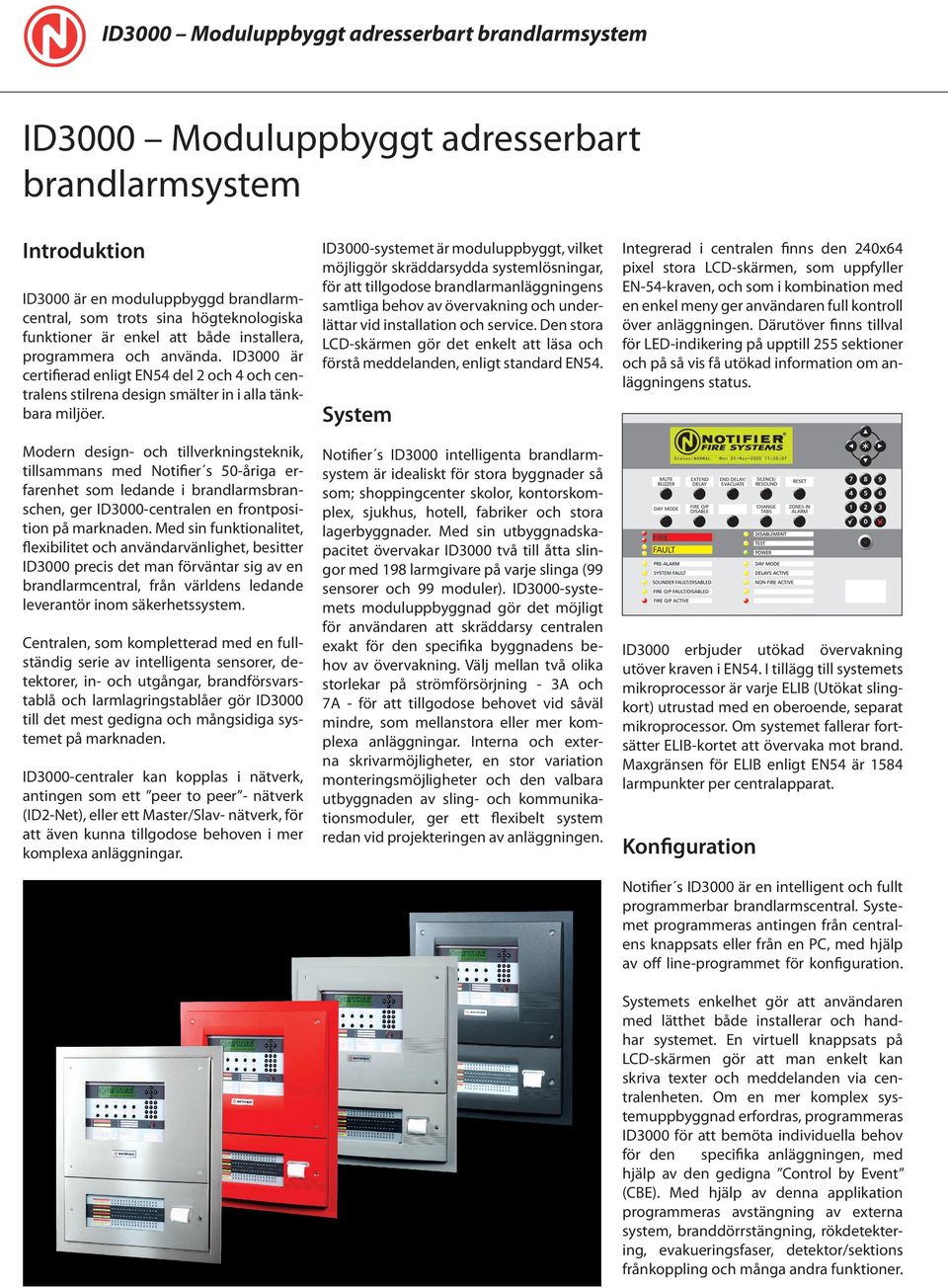 Modern design- och tillverkningsteknik, tillsammans med Notifier s 50-åriga erfarenhet som ledande i brandlarmsbranschen, ger ID3000-centralen en frontposition på marknaden.