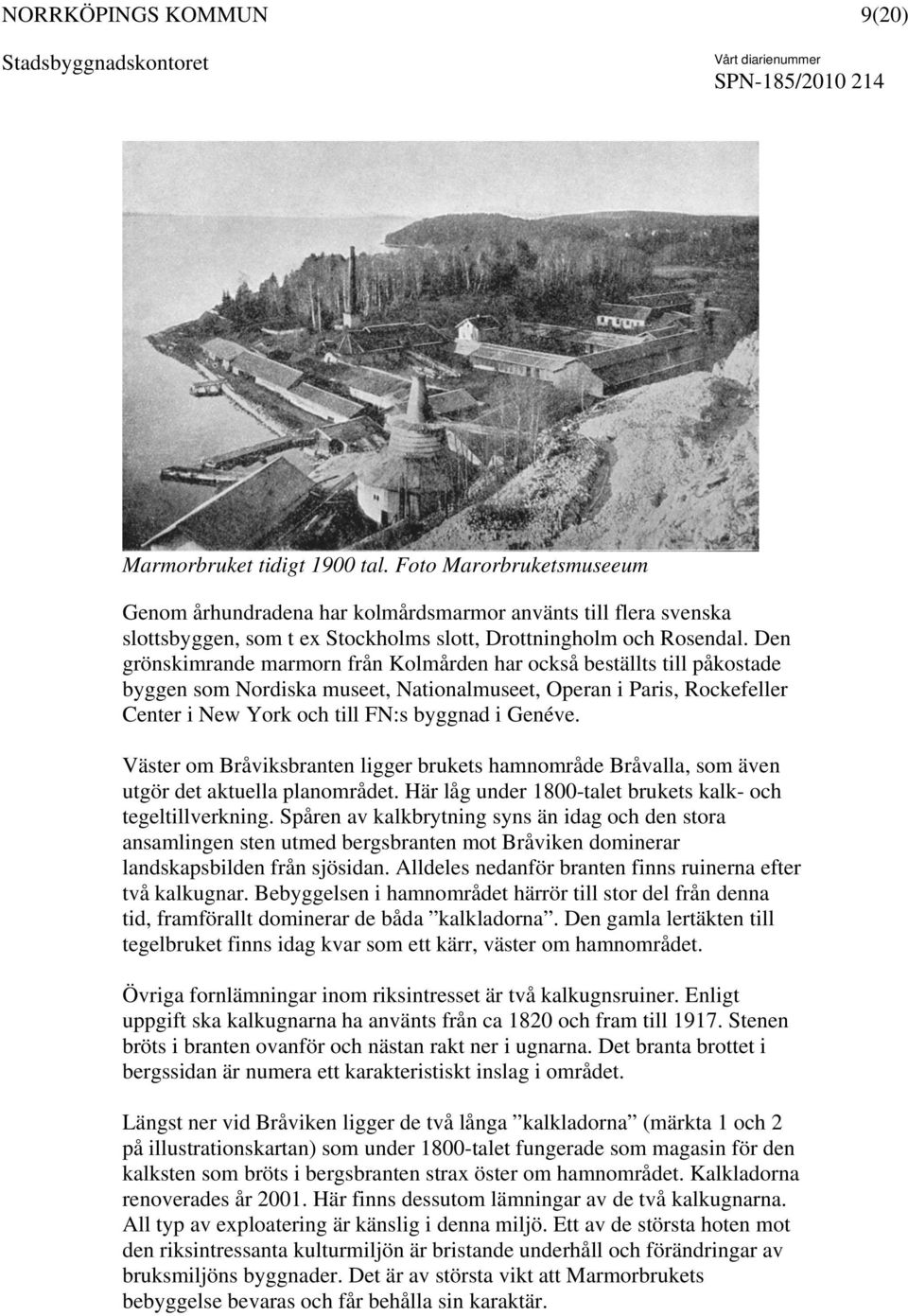 Väster om Bråviksbranten ligger brukets hamnområde Bråvalla, som även utgör det aktuella planområdet. Här låg under 1800-talet brukets kalk- och tegeltillverkning.