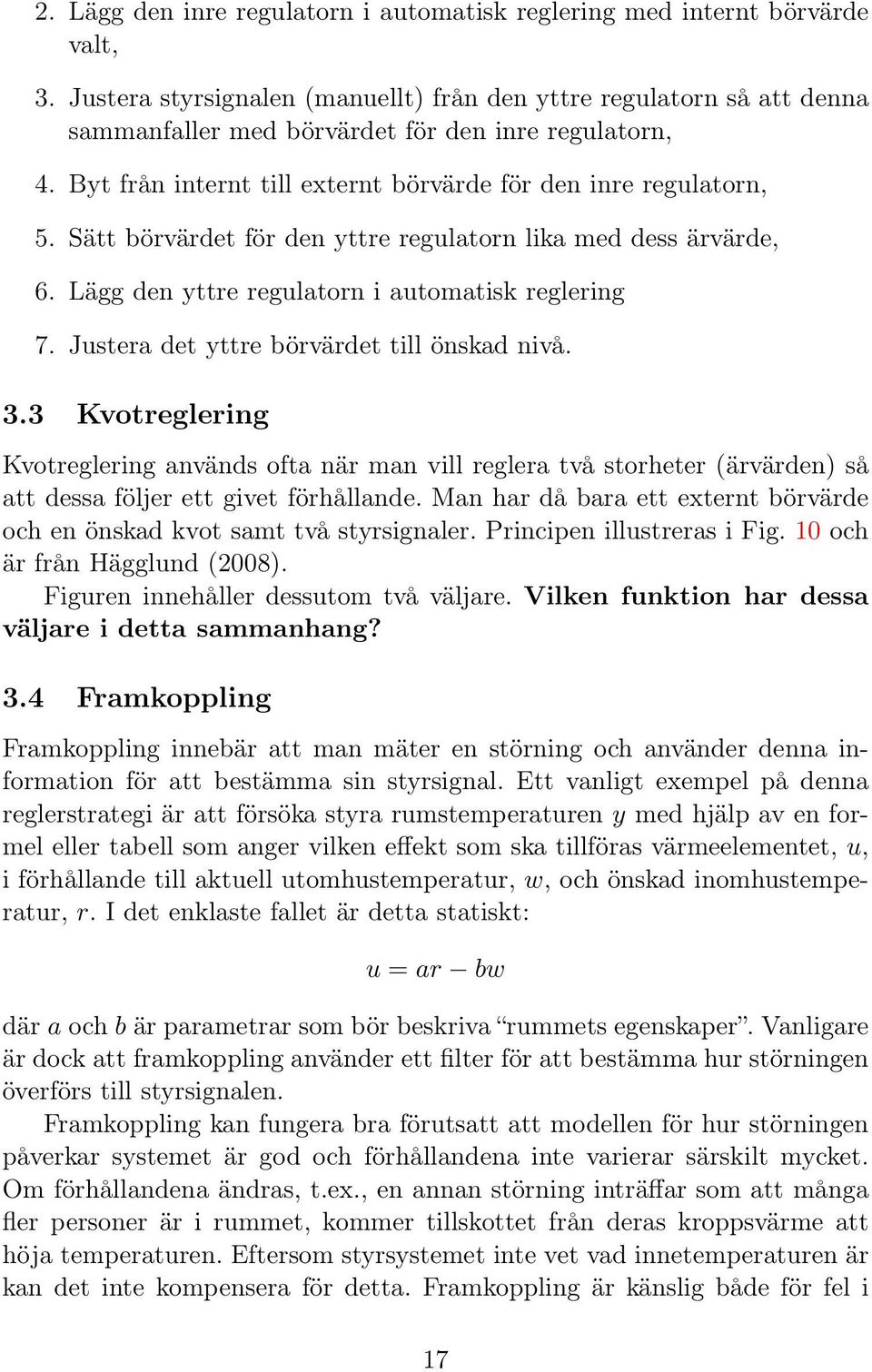 Sätt börvärdet för den yttre regulatorn lika med dess ärvärde, 6. Lägg den yttre regulatorn i automatisk reglering 7. Justera det yttre börvärdet till önskad nivå. 3.