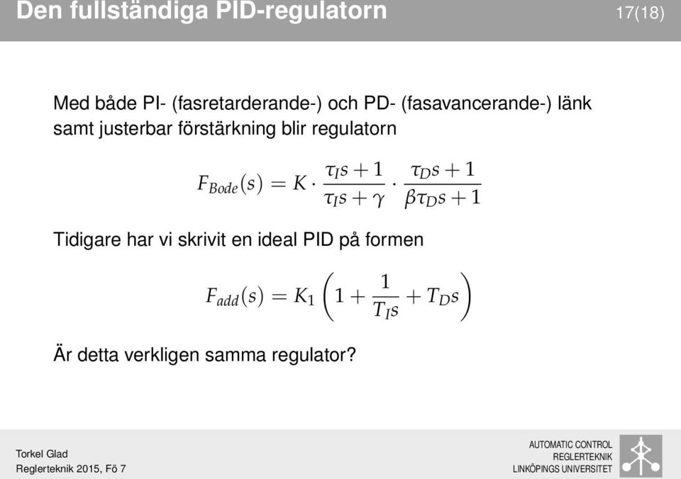 K τis + 1 τ I s + γ τ D s + 1 βτ D s + 1 Tidigare har vi skrivit en ideal PID på