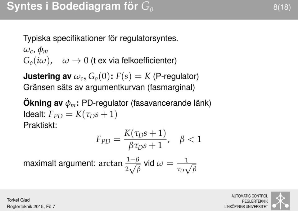 Gränsen säts av argumentkurvan (fasmarginal) Ökning av φ m : PD-regulator (fasavancerande länk)