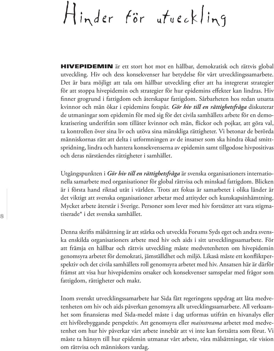 Hiv finner grogrund i fattigdom och återskapar fattigdom. Sårbarheten hos redan utsatta kvinnor och män ökar i epidemins fotspår.