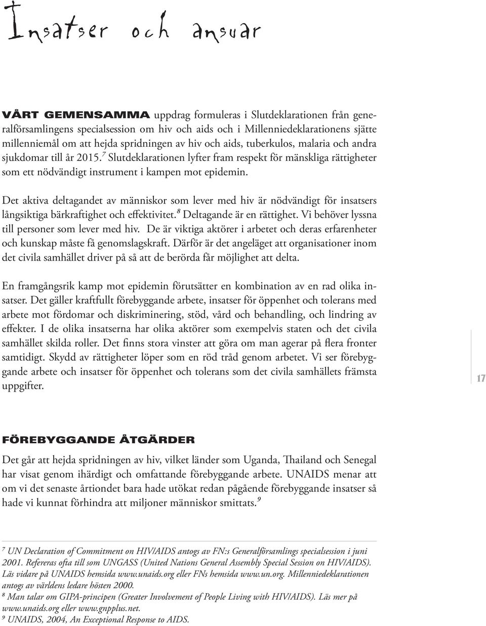 7 Slutdeklarationen lyfter fram respekt för mänskliga rättigheter som ett nödvändigt instrument i kampen mot epidemin.