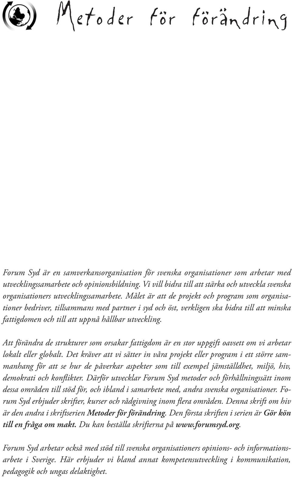 Målet är att de projekt och program som organisationer bedriver, tillsammans med partner i syd och öst, verkligen ska bidra till att minska fattigdomen och till att uppnå hållbar utveckling.