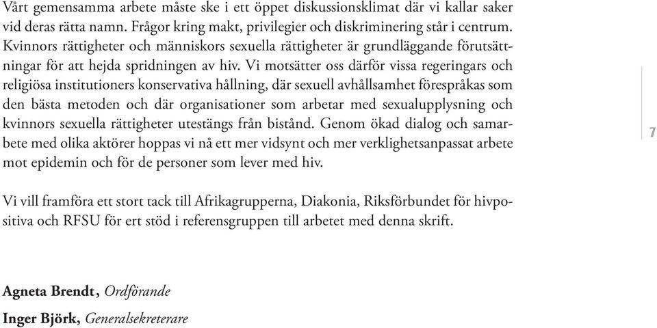 Vi motsätter oss därför vissa regeringars och religiösa institutioners konservativa hållning, där sexuell avhållsamhet förespråkas som den bästa metoden och där organisationer som arbetar med