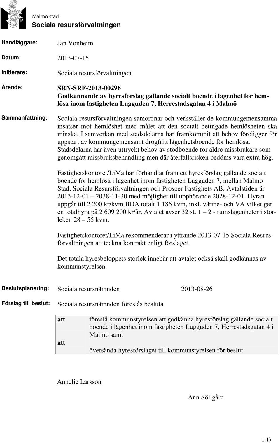 socialt betingade hemlösheten ska minska. I samverkan med stadsdelarna har framkommit att behov föreligger för uppstart av kommungemensamt drogfritt lägenhetsboende för hemlösa.