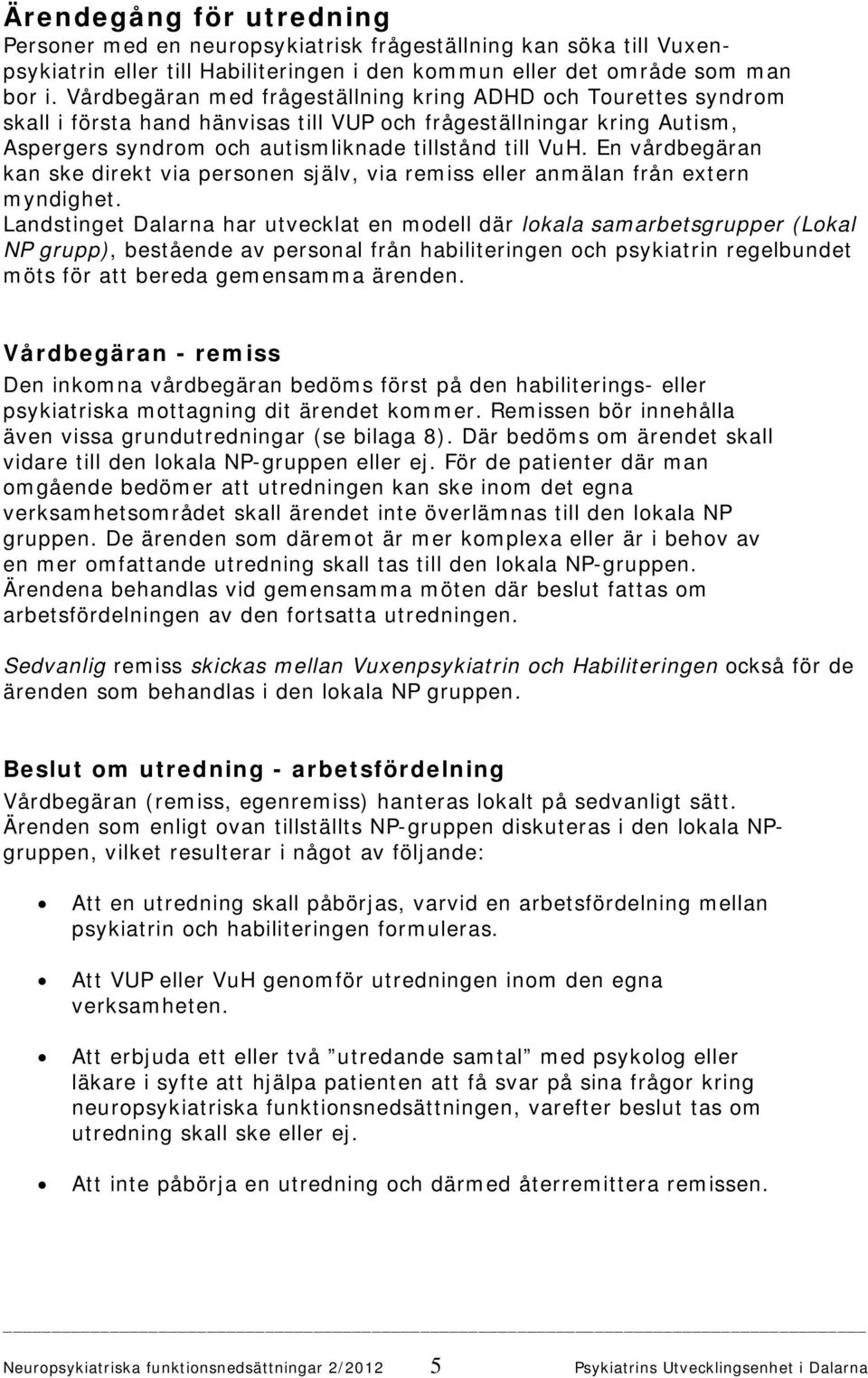 En vårdbegäran kan ske direkt via personen själv, via remiss eller anmälan från extern myndighet.