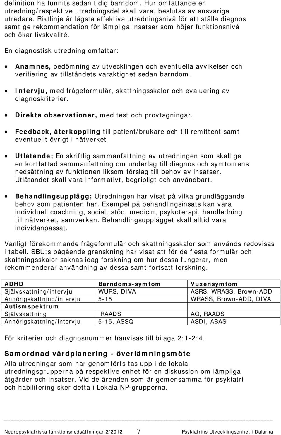 En diagnostisk utredning omfattar: Anamnes, bedömning av utvecklingen och eventuella avvikelser och verifiering av tillståndets varaktighet sedan barndom.