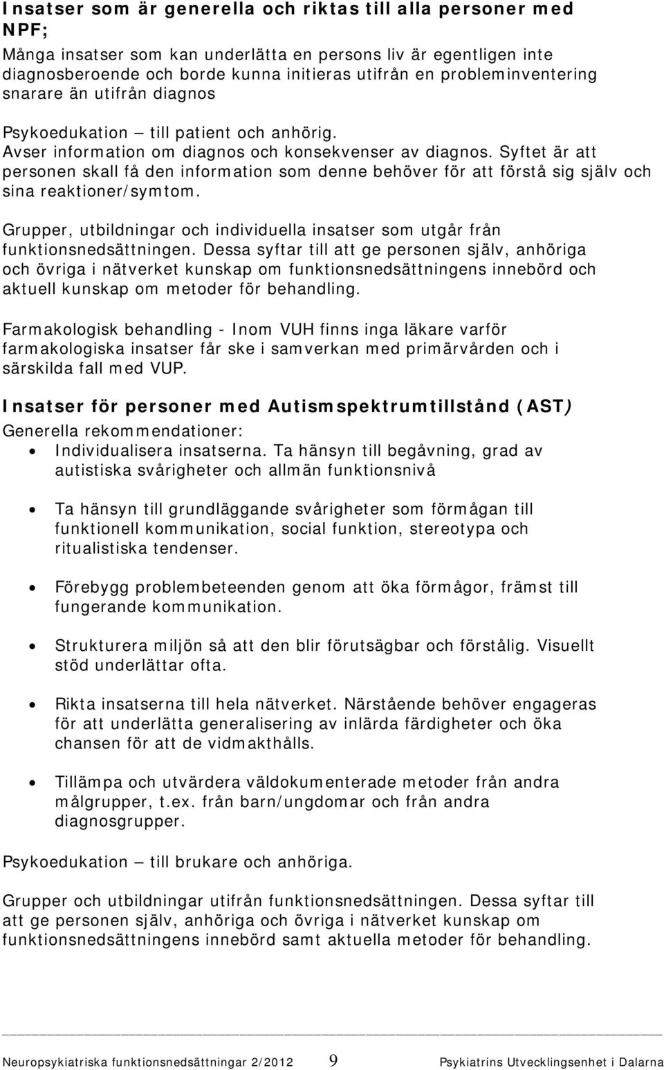 Syftet är att personen skall få den information som denne behöver för att förstå sig själv och sina reaktioner/symtom.